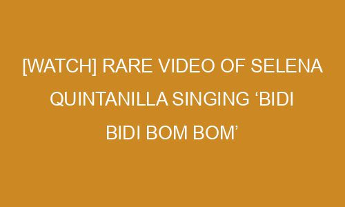 Selena Bidi Bidi Bom Bom Lyrics In English [WATCH] Rare Video of Selena Quintanilla Singing ‘Bidi Bidi Bom Bom’ In